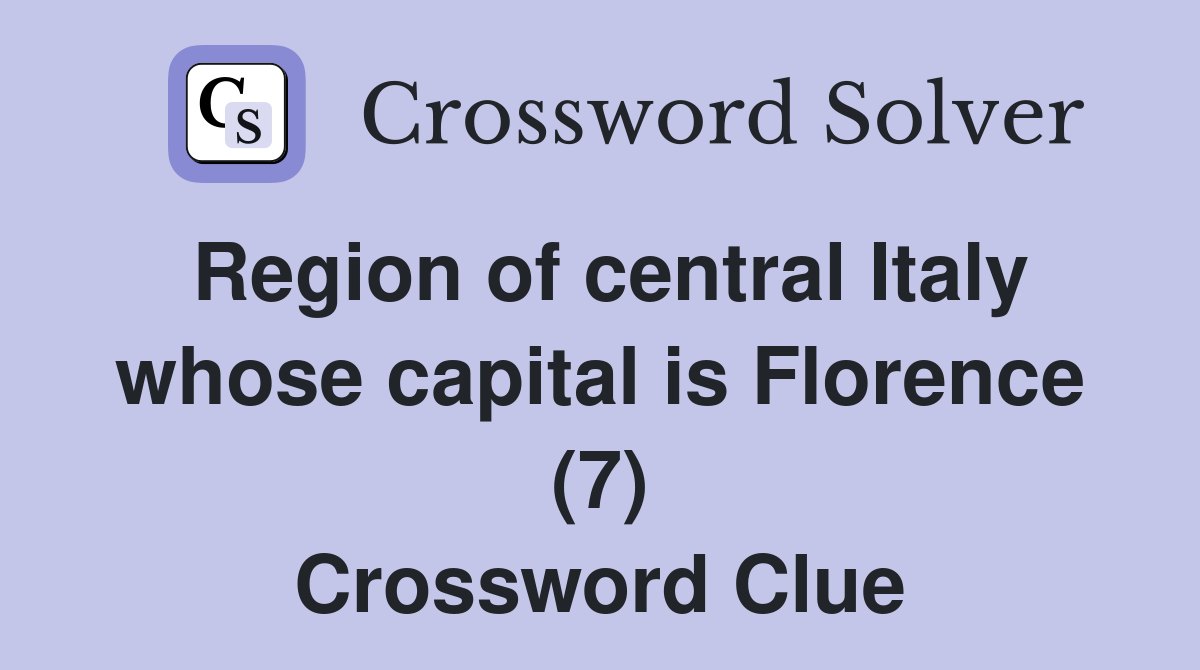Region of central Italy whose capital is Florence (7) Crossword Clue