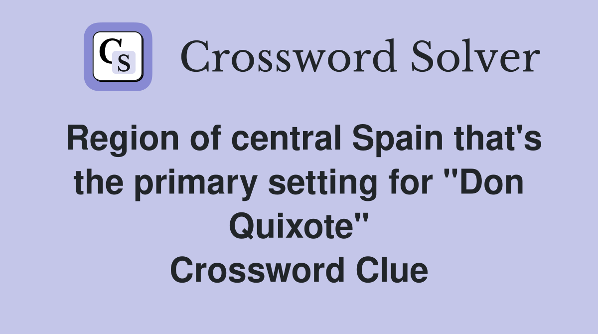 Region of central Spain that's the primary setting for "Don Quixote" Crossword Clue