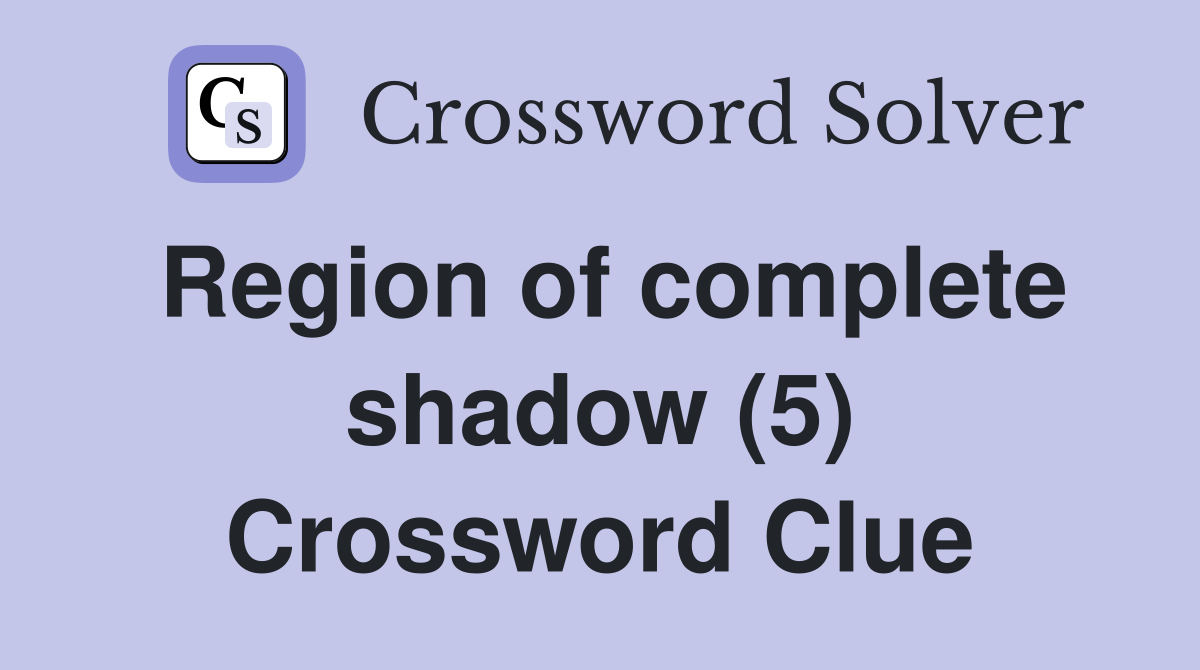 Region of complete shadow (5) Crossword Clue