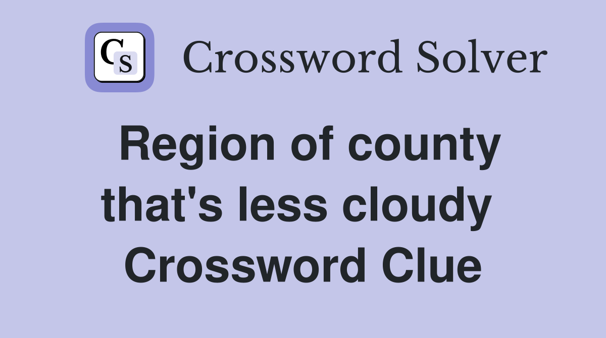 Region of county that's less cloudy  Crossword Clue