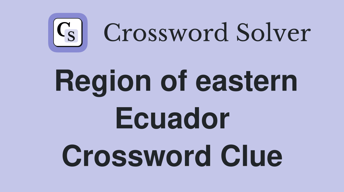 Region of eastern Ecuador Crossword Clue