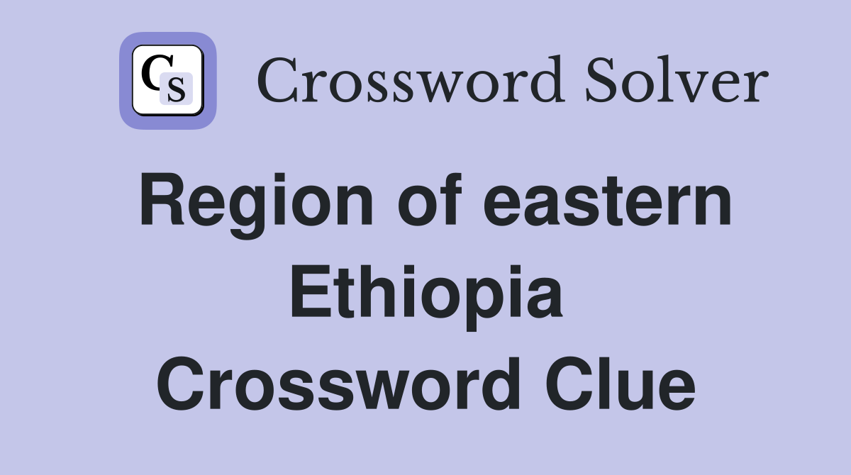 Region of eastern Ethiopia Crossword Clue