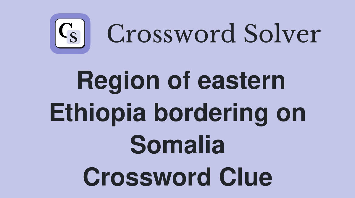 Region of eastern Ethiopia bordering on Somalia Crossword Clue