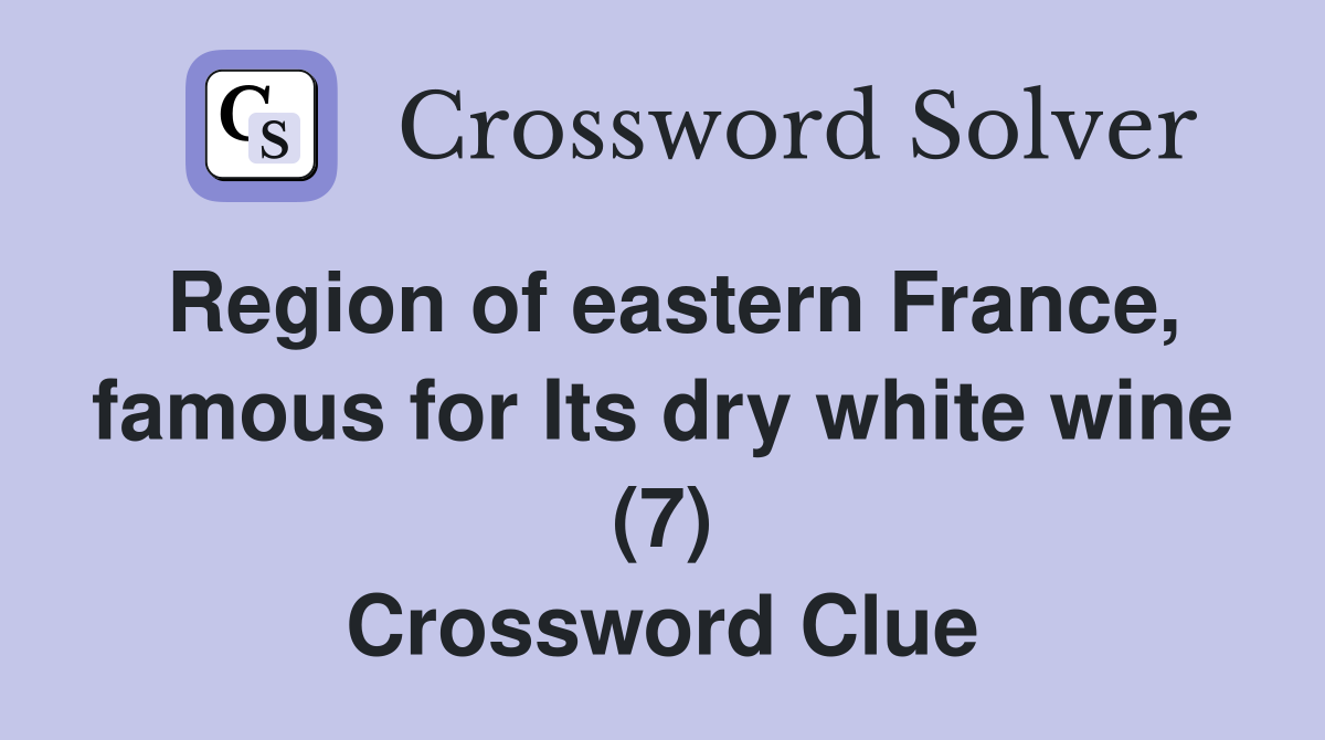 Region of eastern France, famous for Its dry white wine (7) Crossword Clue