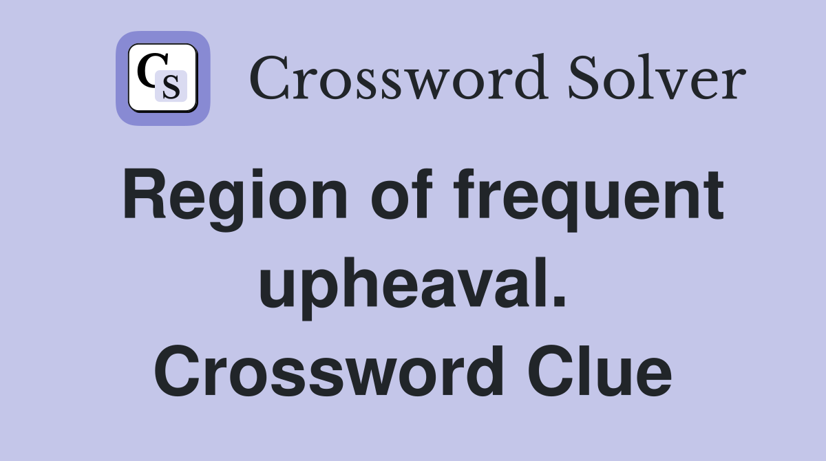 Region of frequent upheaval. Crossword Clue