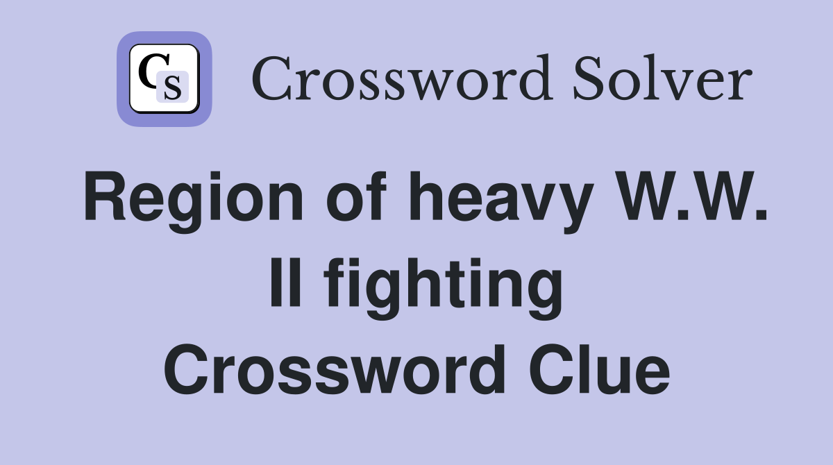 Region of heavy W.W. II fighting Crossword Clue
