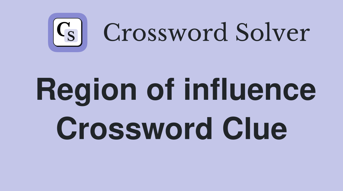 Region of influence Crossword Clue