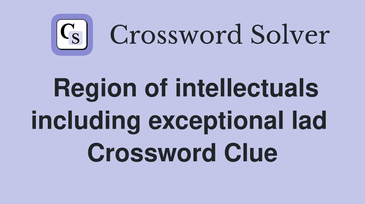 Region of intellectuals including exceptional lad  Crossword Clue