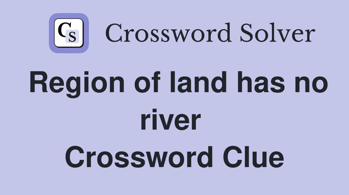 Region of land has no river  Crossword Clue