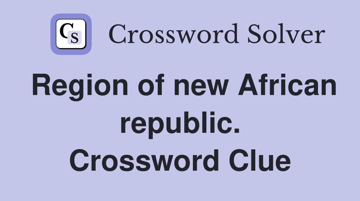 Region of new African republic. Crossword Clue