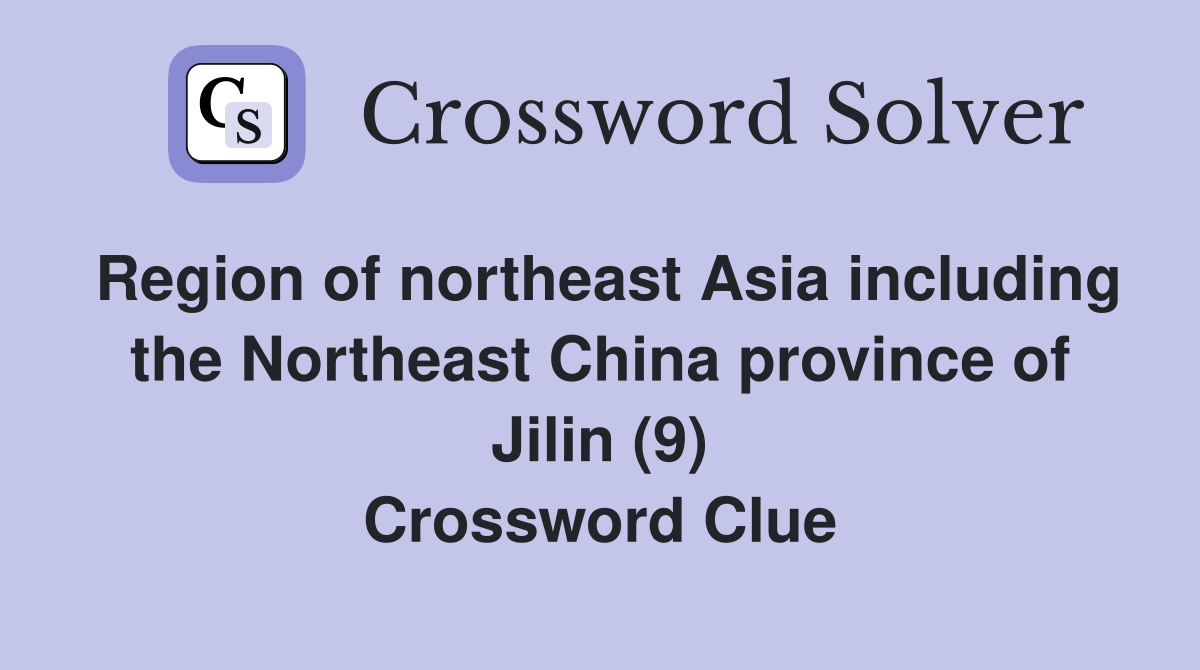 Region of northeast Asia including the Northeast China province of Jilin (9) Crossword Clue
