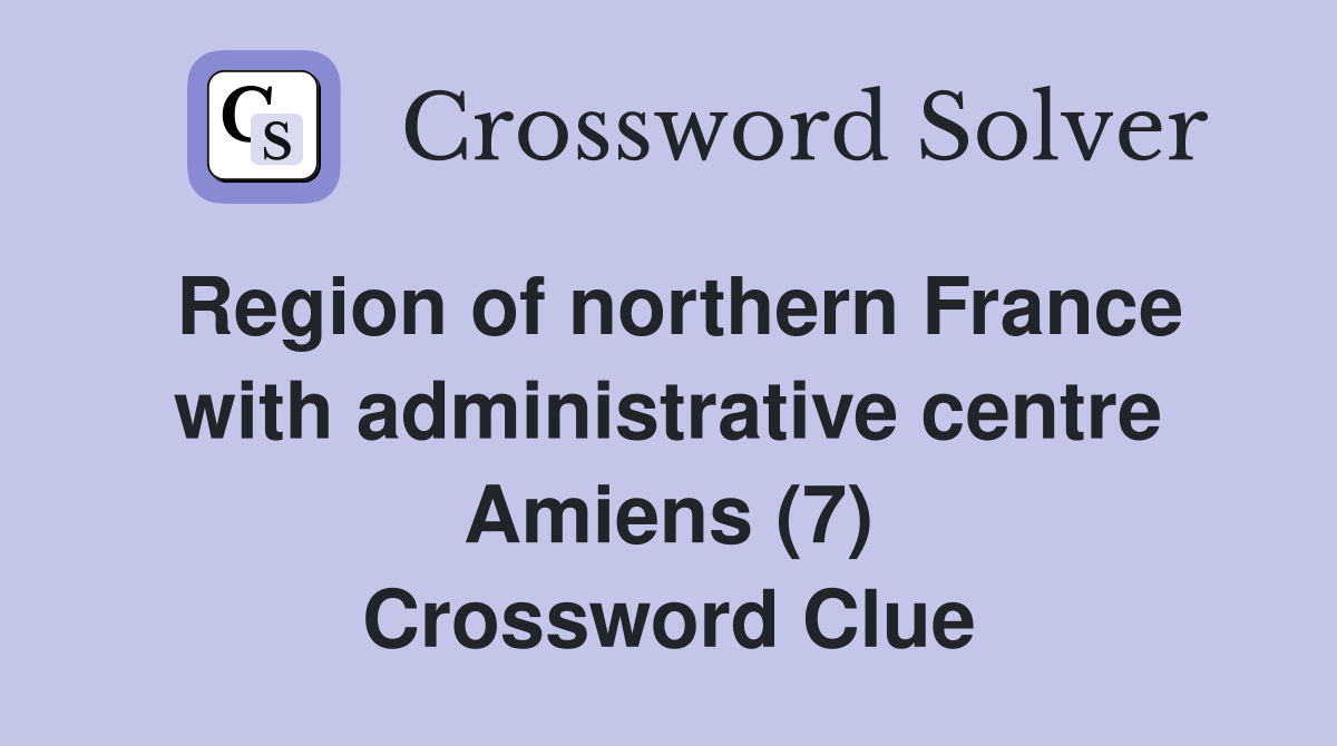 Region of northern France with administrative centre Amiens (7) Crossword Clue