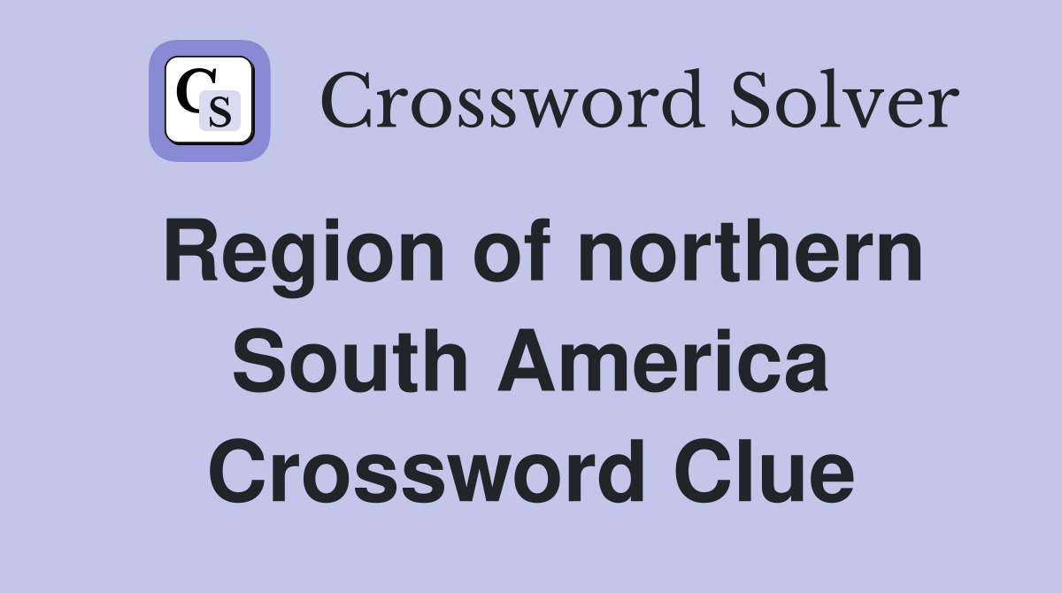 Region of northern South America Crossword Clue