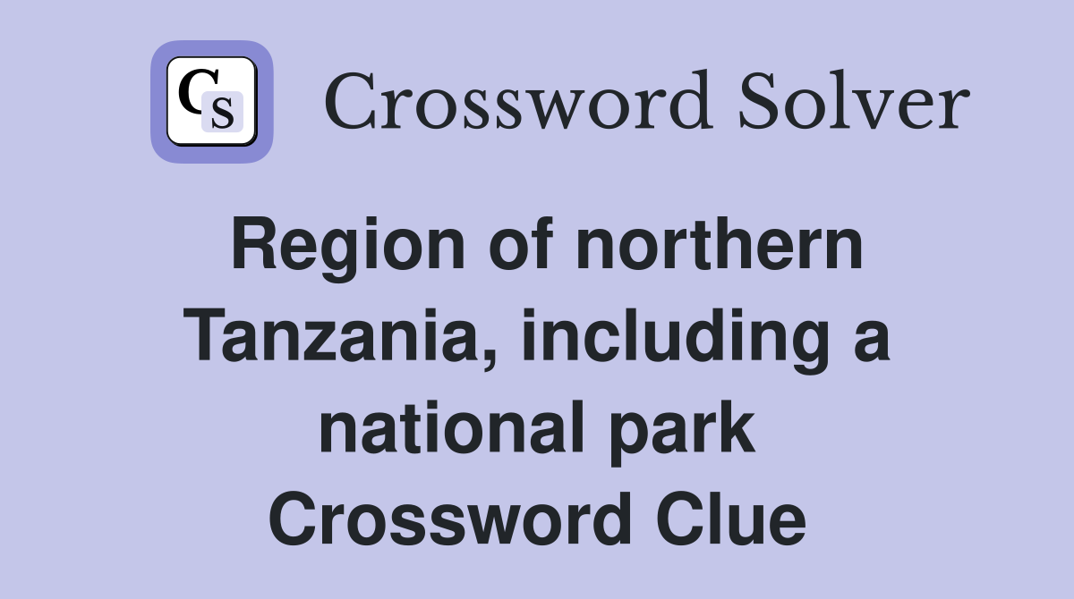 Region of northern Tanzania, including a national park Crossword Clue