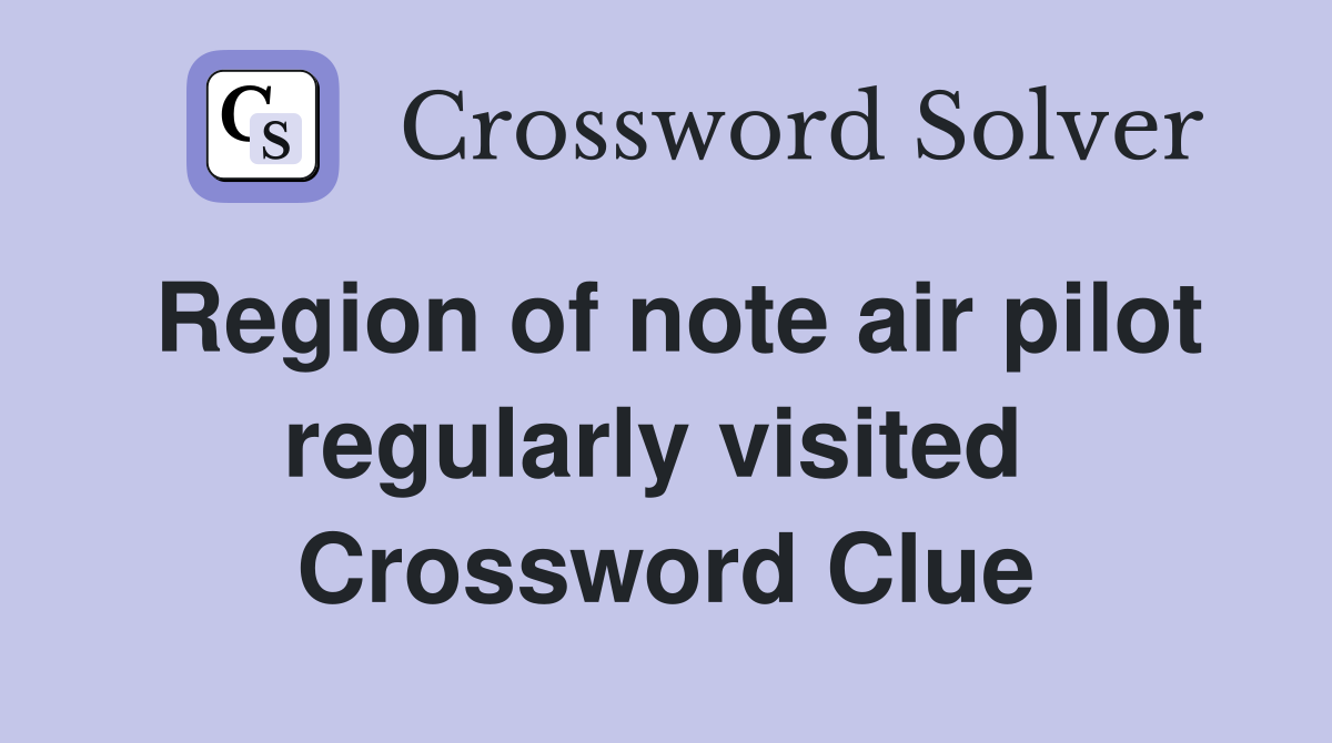 Region of note air pilot regularly visited  Crossword Clue