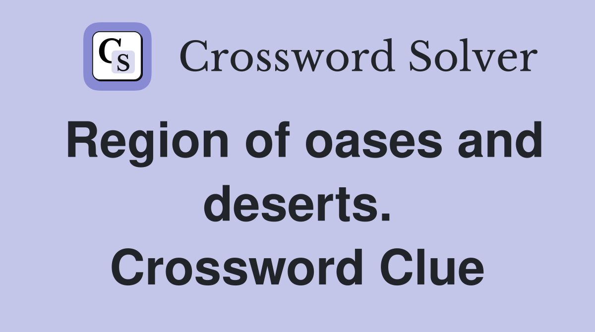 Region of oases and deserts. Crossword Clue