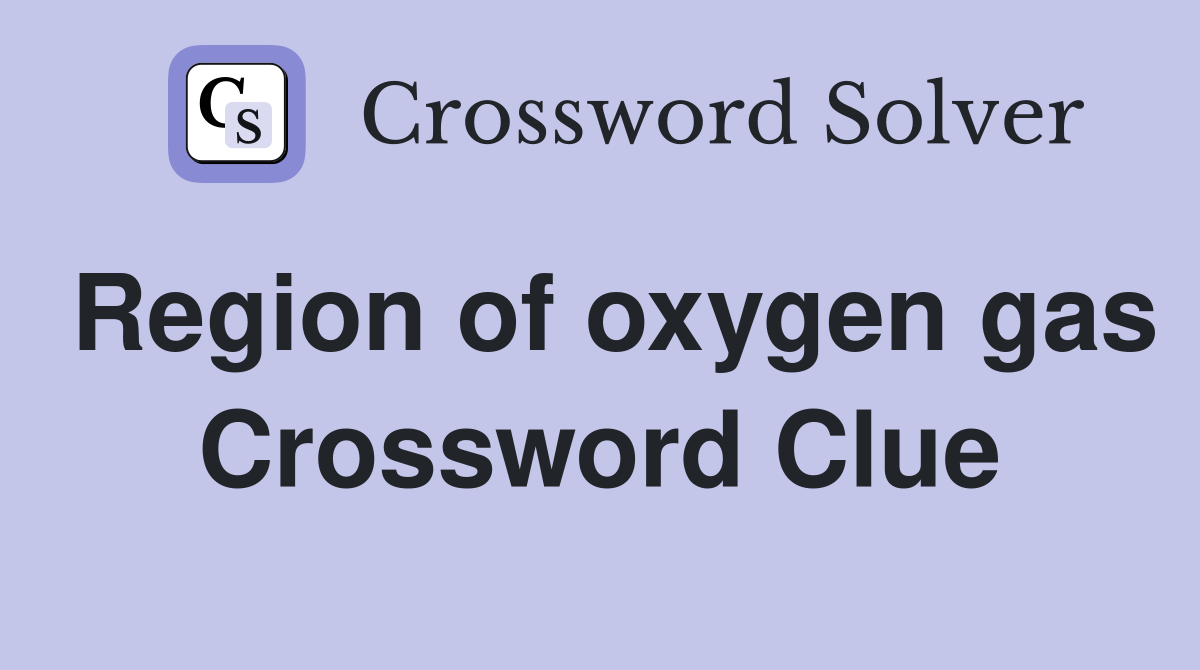 Region of oxygen gas Crossword Clue