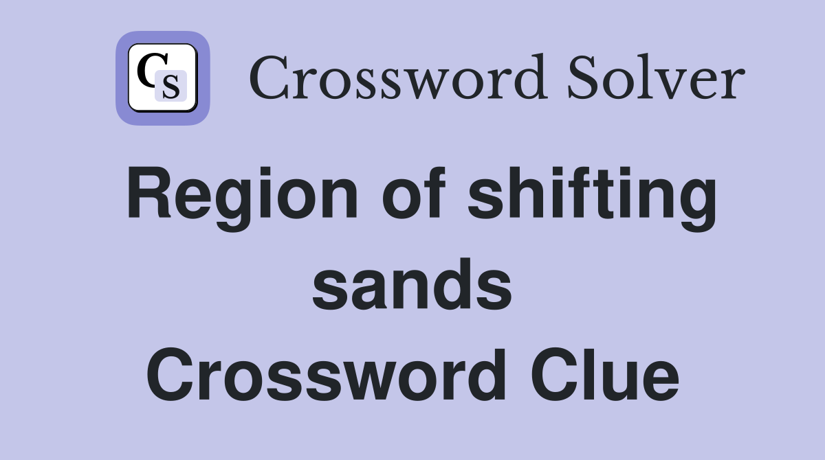 Region of shifting sands Crossword Clue