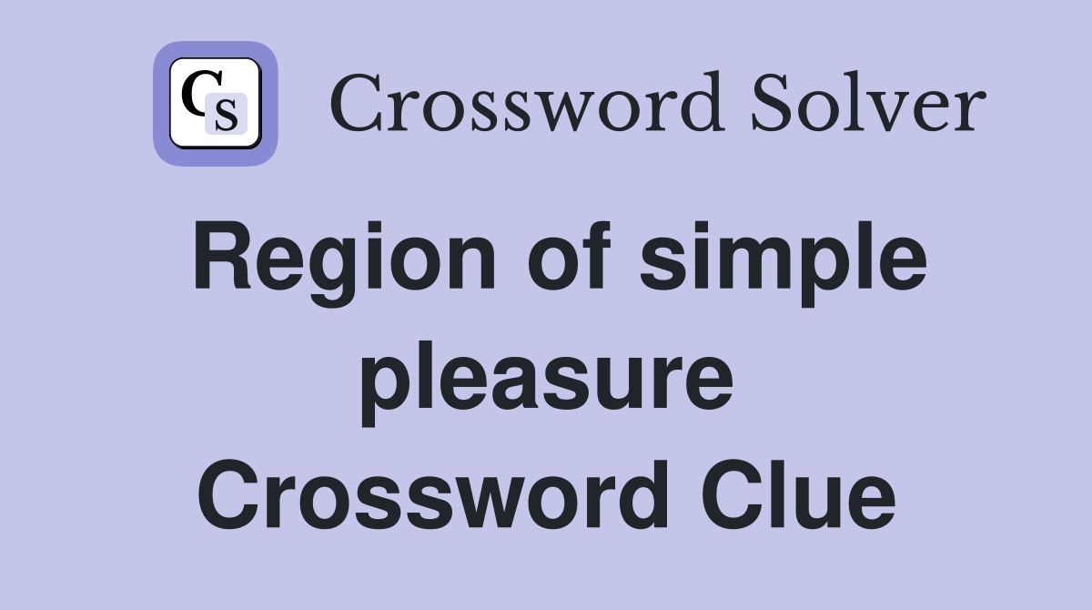 Region of simple pleasure Crossword Clue
