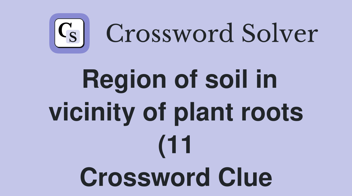 Region of soil in vicinity of plant roots (11) Crossword Clue Answers Region of soil in vicinity of plant roots (11) Crossword Clue Answers