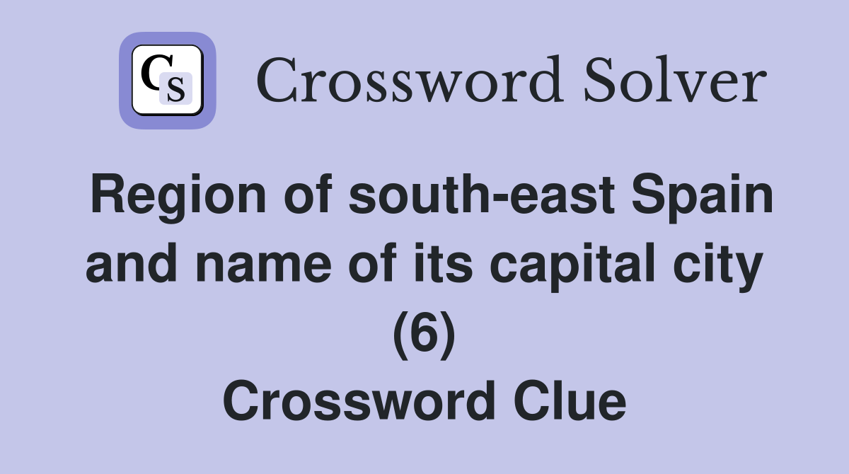 Region of south-east Spain and name of its capital city (6) Crossword Clue