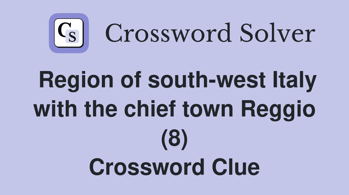 Region of south-west Italy with the chief town Reggio (8) Crossword Clue