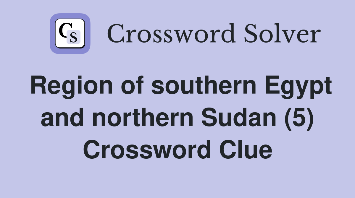 Region of southern Egypt and northern Sudan (5) Crossword Clue