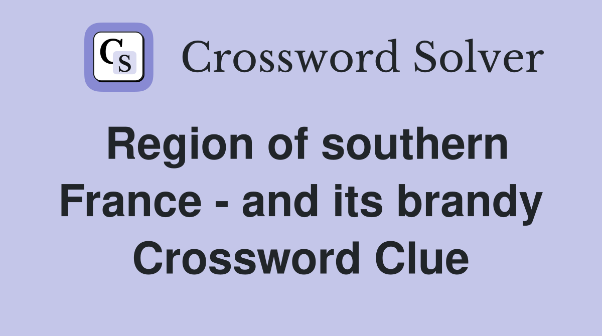 Region of southern France - and its brandy Crossword Clue