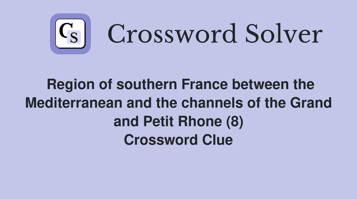 Region of southern France between the Mediterranean and the channels of the Grand and Petit Rhone (8) Crossword Clue