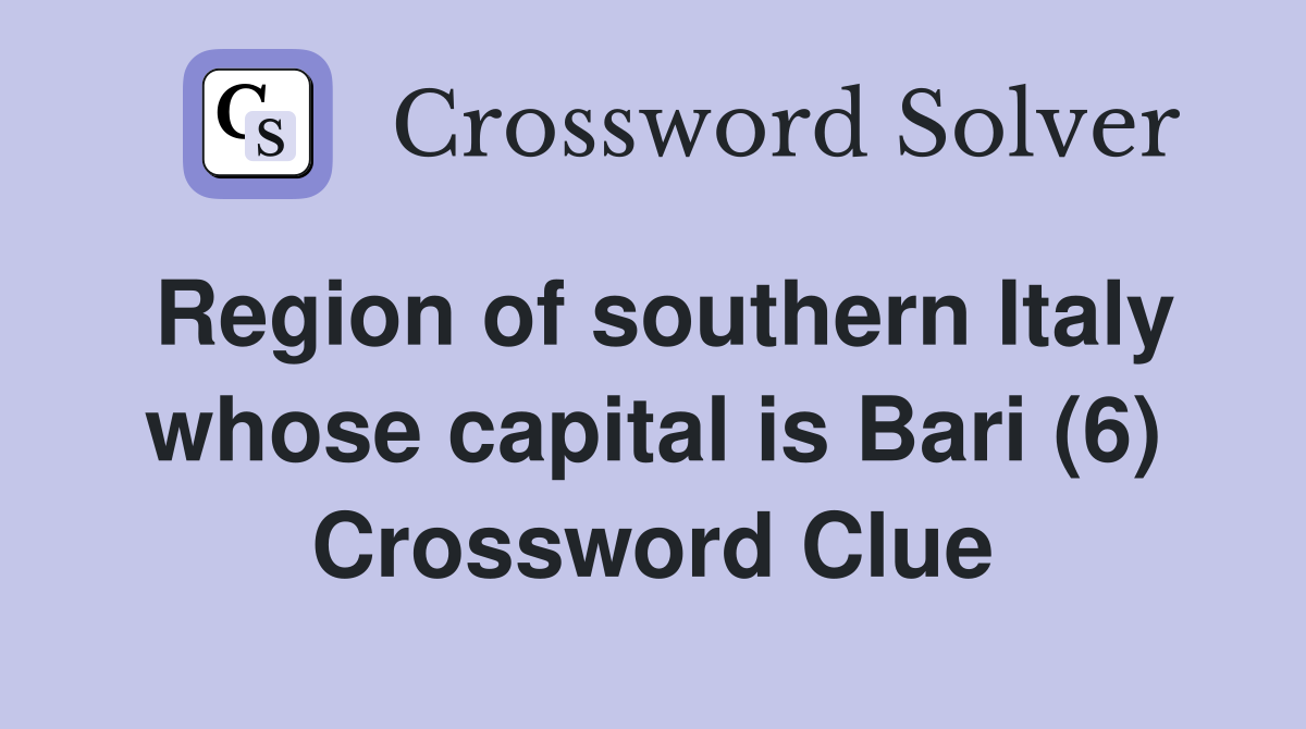 Region of southern Italy whose capital is Bari (6) Crossword Clue
