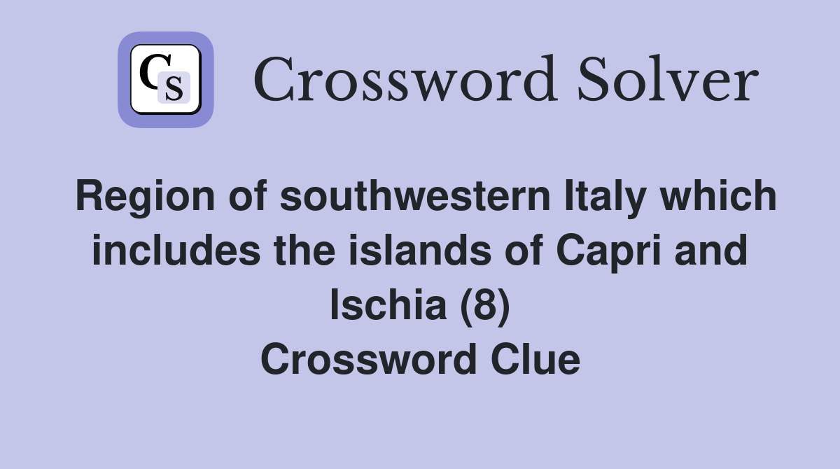 Region of southwestern Italy which includes the islands of Capri and lschia (8) Crossword Clue