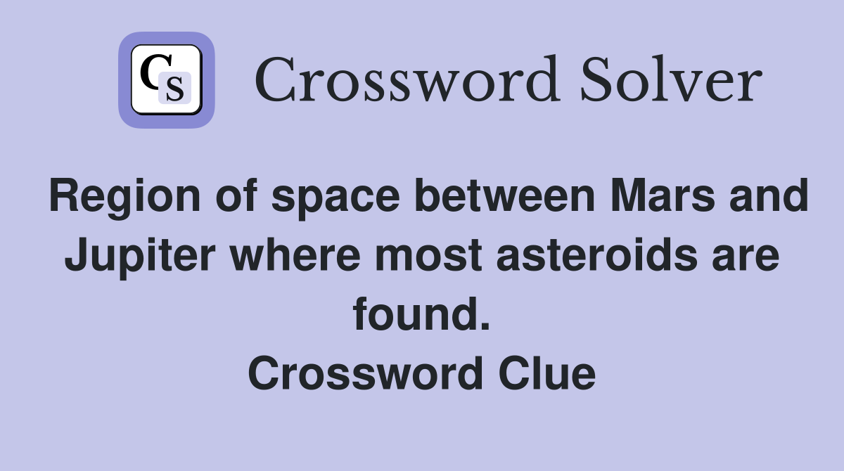 Region of space between Mars and Jupiter where most asteroids are found. Crossword Clue