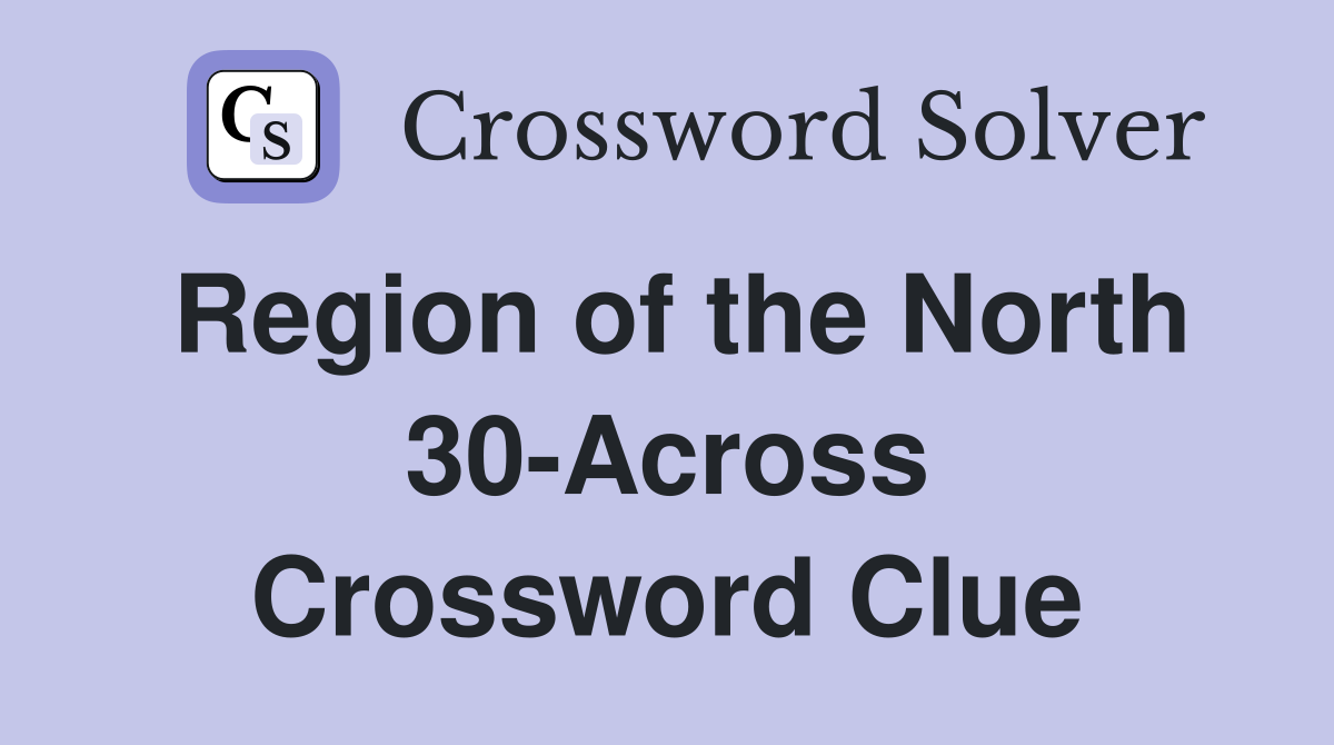 Region of the North 30-Across Crossword Clue