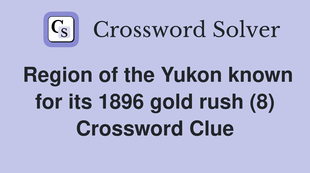 Region of the Yukon known for its 1896 gold rush (8) Crossword Clue