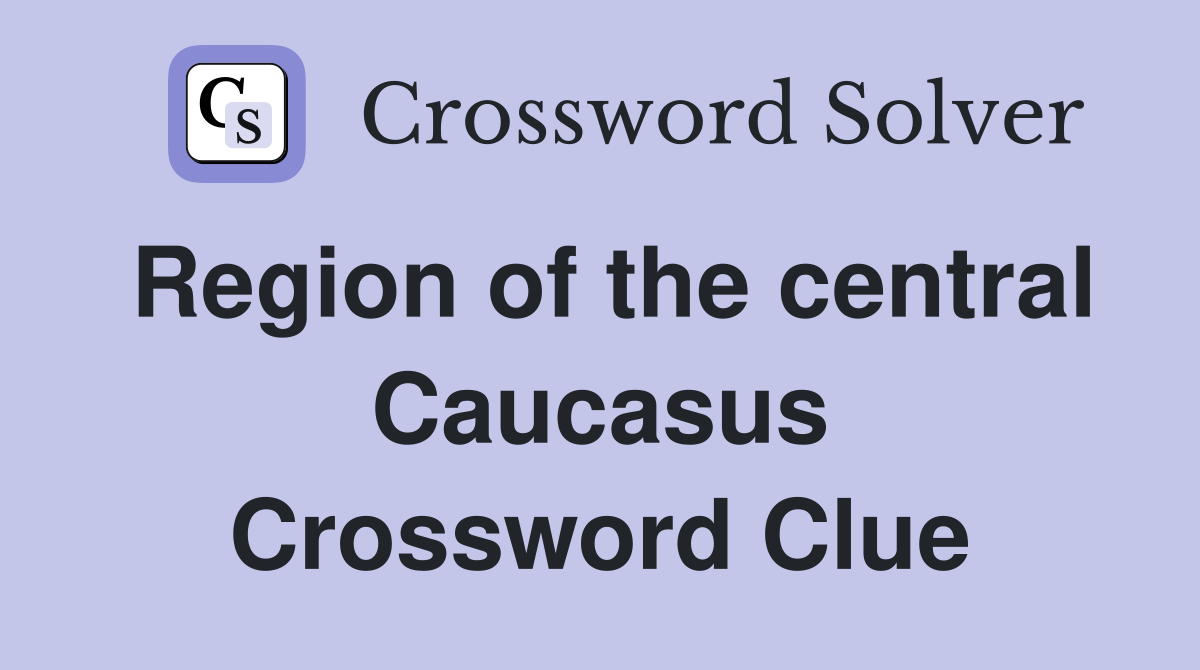 Region of the central Caucasus Crossword Clue