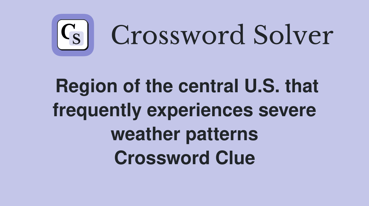 Region of the central U.S. that frequently experiences severe weather patterns Crossword Clue