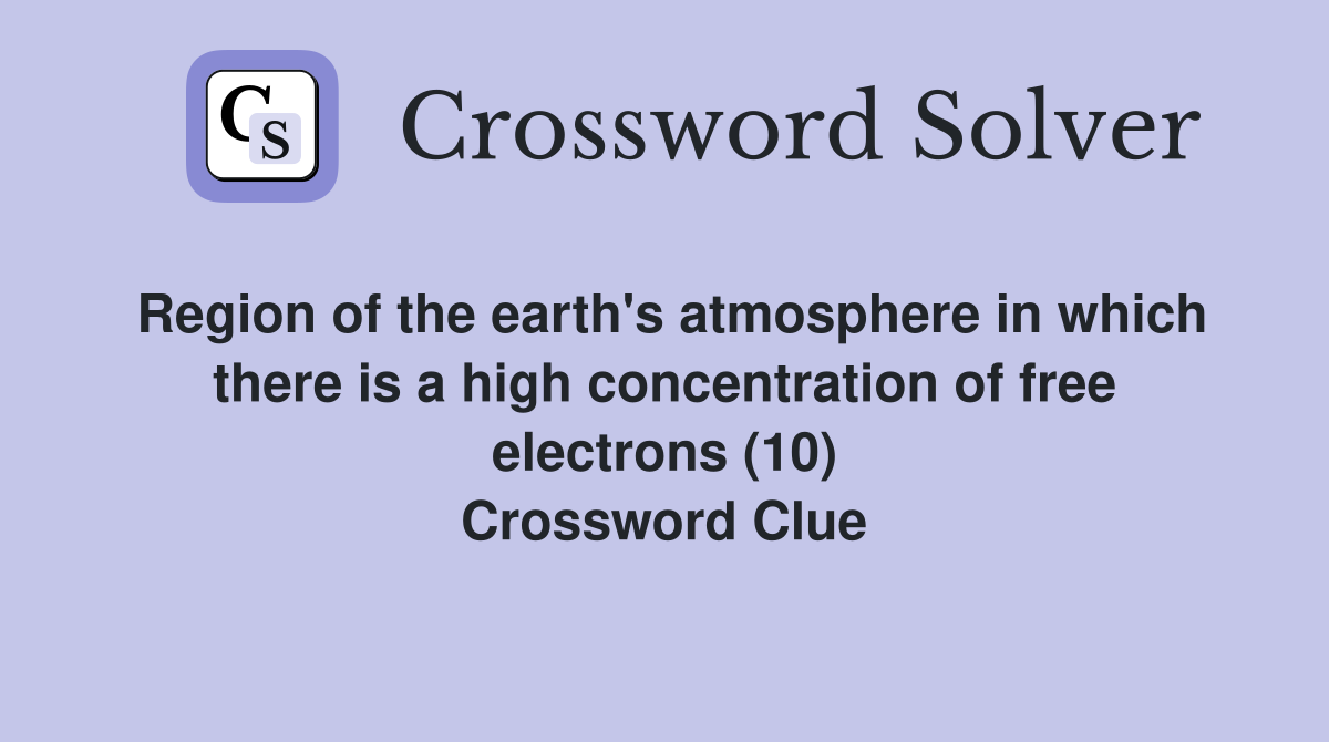 Region of the earth's atmosphere in which there is a high concentration of free electrons (10) Crossword Clue