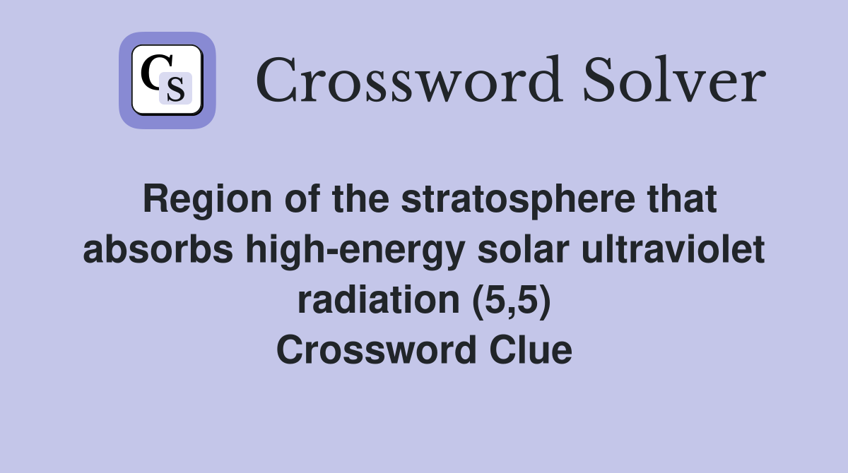 Region of the stratosphere that absorbs high-energy solar ultraviolet radiation (5,5) Crossword Clue