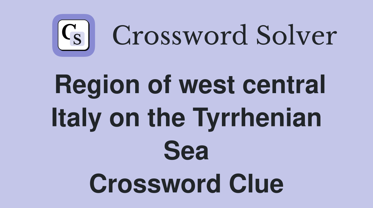 Region of west central Italy on the Tyrrhenian Sea Crossword Clue