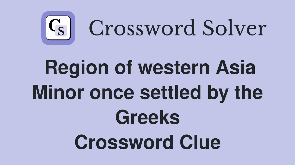 Region of western Asia Minor once settled by the Greeks Crossword Clue