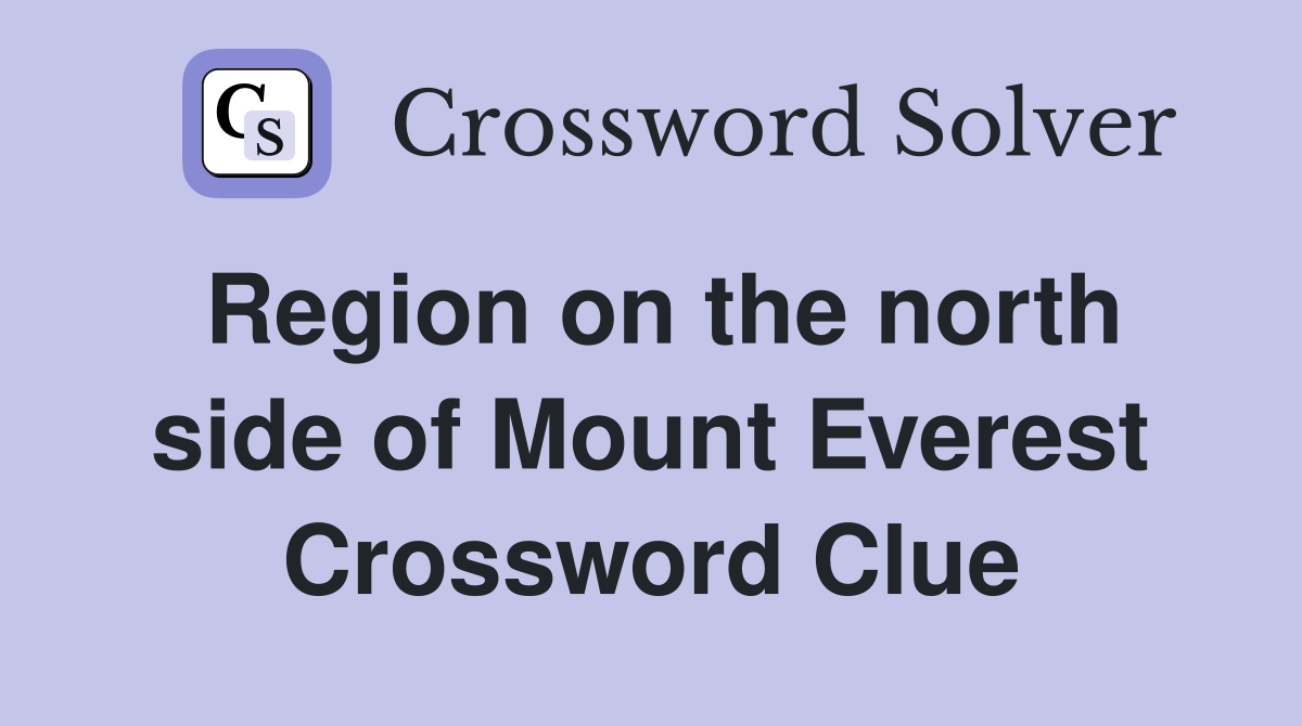 Region on the north side of Mount Everest Crossword Clue