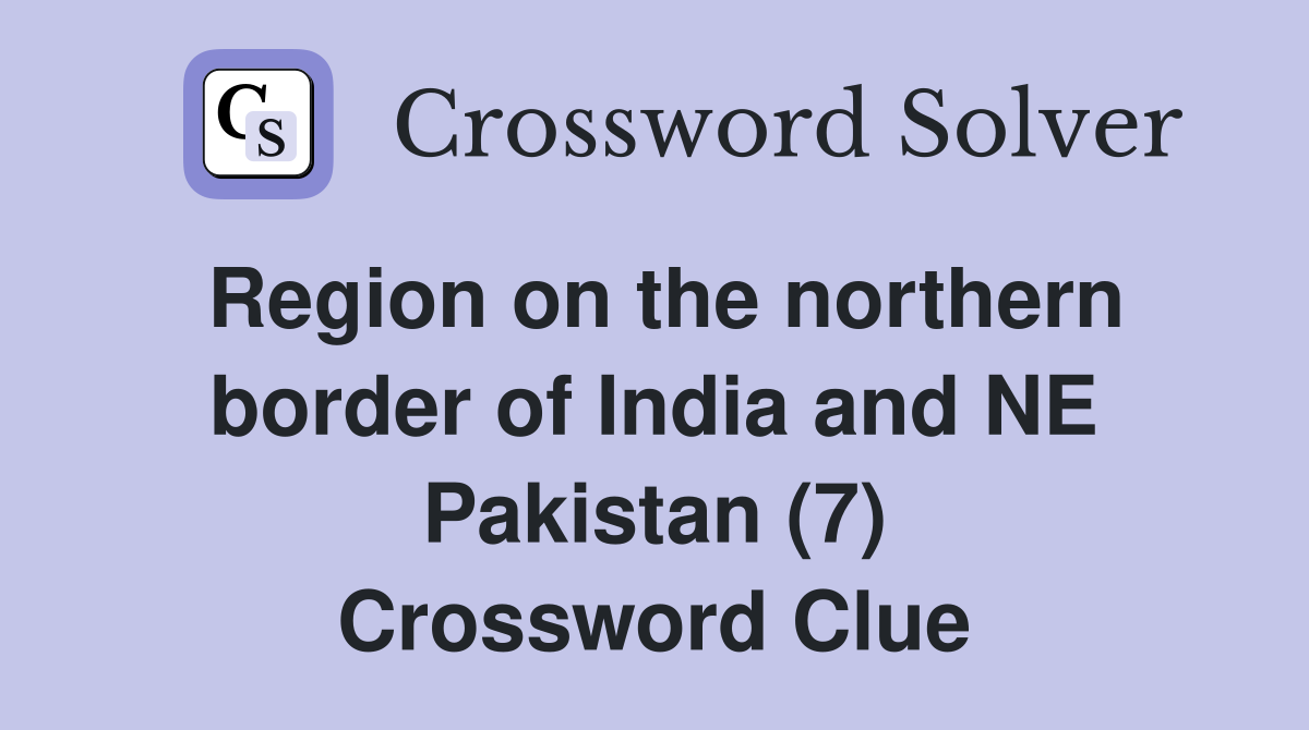 Region on the northern border of India and NE Pakistan (7) Crossword Clue
