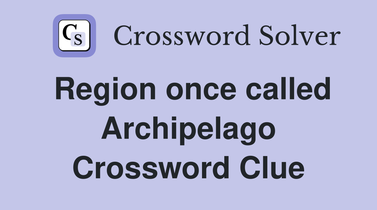 Region once called Archipelago Crossword Clue