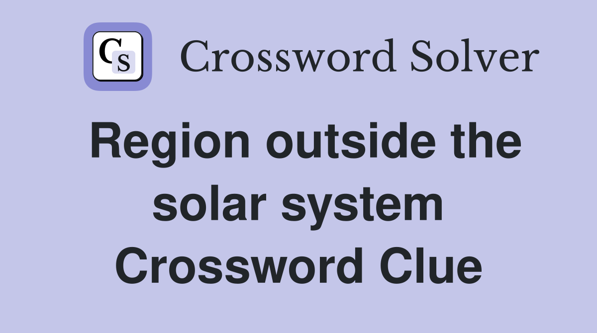 Region outside the solar system Crossword Clue