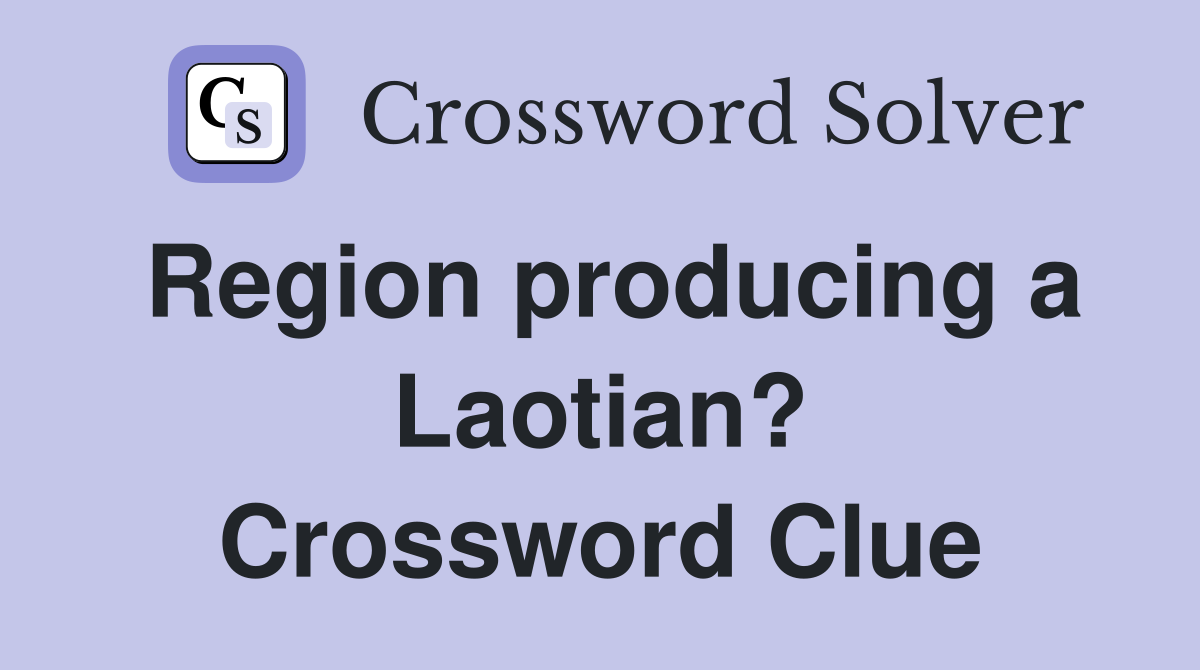 Region producing a Laotian? Crossword Clue