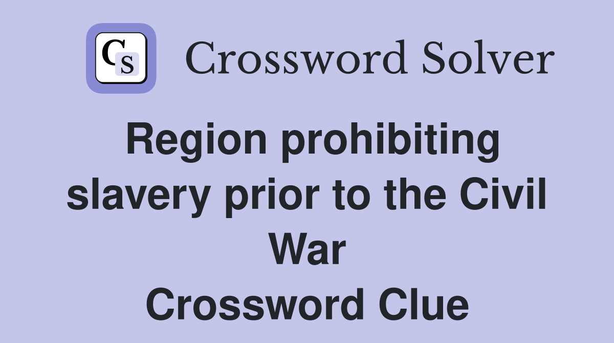 Region prohibiting slavery prior to the Civil War Crossword Clue