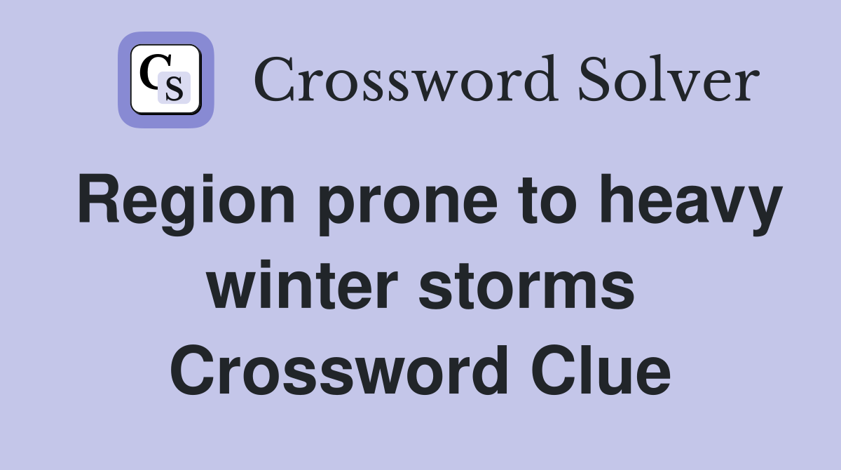 Region prone to heavy winter storms Crossword Clue