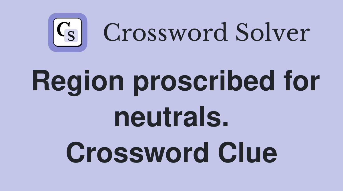 Region proscribed for neutrals. Crossword Clue