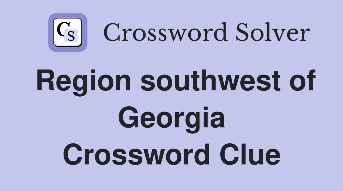 Region southwest of Georgia Crossword Clue