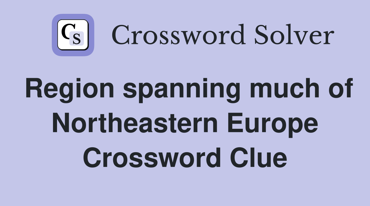 Region spanning much of Northeastern Europe Crossword Clue